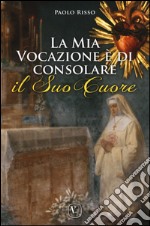 La mia vocazione è di consolare il Suo Cuore libro