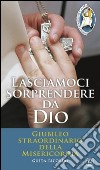 Lasciamoci sorprendere da Dio. Giubileo straordinario della Misericordia libro