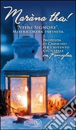 Maràna tha! «Vieni Signore», Misericordia infinita. Proposta di cammino per l'Avvento e il Natale in famiglia libro