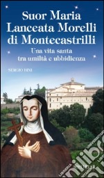 Suor Maria Lanceata Morelli di Montecastrilli. Una vita santa tra umiltà e ubbidienza libro