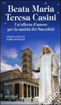 Beata Maria Teresa Casini. Un'offerta d'amore per la santità dei sacerdoti libro