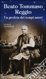 Beato Tommaso Reggio. Un profeta dei tempi nuovi libro