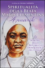 Spiritualità della Beata Maria Clementina Anuarite. Martire della Repubblica Democratica del Congo libro