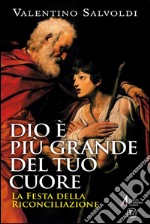 Dio è più grande del tuo cuore. La festa della riconciliazione libro