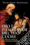 Dio è più grande del tuo cuore. La festa della riconciliazione libro di Salvoldi Valentino