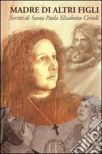 Madre di altri figli. Scritti di Santa Paola Elisabetta Cerioli libro