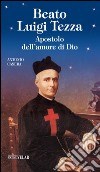 Beato Luigi Tezza. Apostolo dell'amore di Dio libro di Casera Antonio