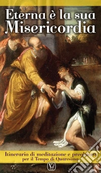Eterna è la sua misericordia. Itinerario di meditazione e preghiera per il Tempo di Quaresima libro