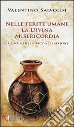 Nelle ferite umane la Divina Misericordia. La gioia della riconciliazione libro