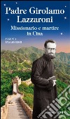 Padre Girolamo Lazzaroni. Missionario e martire in Cina libro di Tagliaferri Assunta