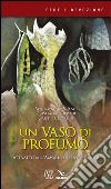 Un vaso di profumo. Attratti dall'amore... in punta di piedi libro