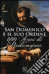 San Domenico e il suo ordine. 800 anni di predicazione libro
