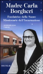 Madre Carla Borgheri. Fondatrice delle Suore Missionarie dell'Incarnazione libro