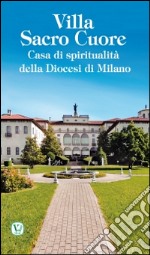 Villa Sacro Cuore. Casa di spiritualità della Diocesi di Milano libro