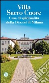 Villa Sacro Cuore. Casa di spiritualità della Diocesi di Milano libro