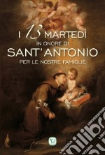 I 13 martedì in onore di Sant'Antonio per le nostre famiglie libro