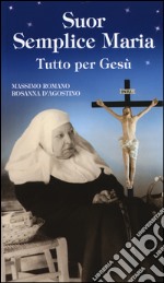 Suor Semplice Maria. Tutto per Gesù libro