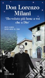 Don Lorenzo Milani. «Ho voluto più bene a voi che a Dio» libro