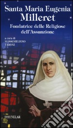 Santa Maria Eugenia Milleret. Fondatrice delle Religiose dell'Assunzione libro