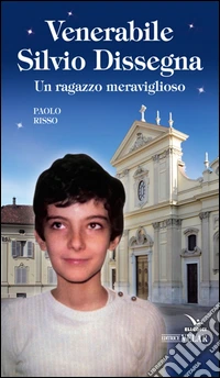 Venerabile Silvio Dissegna. Un ragazzo meraviglioso libro