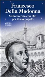 Francesco Della Madonna. Sulla breccia con Dio per il suo popolo libro