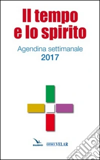 Il tempo e lo spirito. Agendina settimanale 2017 libro