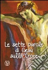 Le sette parole di Gesù sulla Croce libro di Taroni Massimiliano Pinna M. Grazia