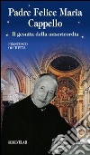 Padre Felice Maria Cappello. Il gesuita della misericordia libro