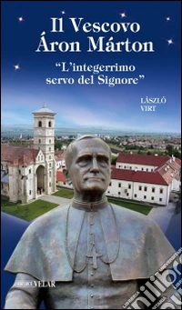 Il vescovo Áron Márton. «L'integerrimo servo del Signore» libro