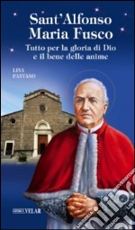 Sant'Alfonso Maria Fusco. Tutto per la gloria di Dio e il bene delle anime libro