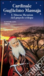 Cardinale Guglielmo Massaja. L'Abuna Messias del popolo etiope libro