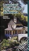 I santuari della diocesi di Novara. Alla scoperta dei luoghi di fede, devozione e di arte. Ediz. a colori libro