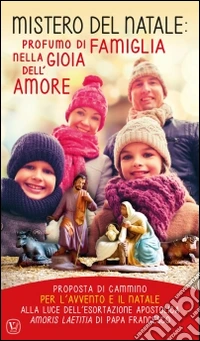 Mistero del Natale: profumo di famiglia nella gioia dell'amore. Proposta di cammino per l'Avvento e il Natale alla luce dell'esortazione apostolica Amoris Laetitia libro