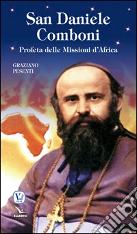 San Daniele Comboni. Profeta delle missioni d'Africa libro