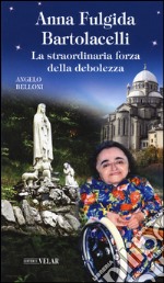 Anna Fulgida Bartolacelli. La straordinaria forza della debolezza