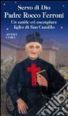 Servo di Dio Padre Rocco Ferroni. Un umile ed esemplare figlio di San Camillo libro