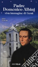 Padre Domenico Albini. Viva immagine di Gesù libro