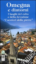 Omegna e dintorni. I luoghi del culto e della devozione «I sentieri della pietra» libro