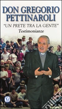 Don Gregorio Pettinaroli. «Un prete tra la gente». Testimonianze libro