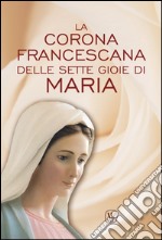 La Corona francescana delle sette gioie di Maria libro