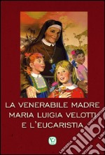 La Venerabile Madre Maria Luigia Velotti e l'Eucaristia libro