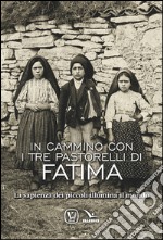 In cammino con i tre pastorelli di Fatima. La sapienza dei piccoli illumina il mondo libro