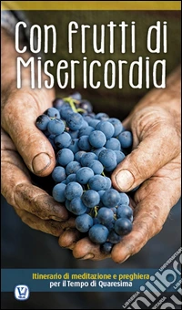 Con frutti di misericordia. Itinerario di meditazione e preghiera per il Tempo di Quaresima libro