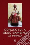 Coroncina a Gesù Bambino di Praga libro di Pinna M. G. (cur.)