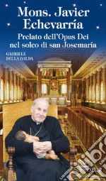 Mons. Javier Echevarría. Prelato dell'Opus Dei nel solco di san Josemaría libro