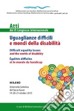 Uguaglianze difficili e mondi della disabilità. Atti del 6° congresso internazionale. Ediz. italiana, inglese e francese libro