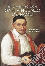 In cammino con San Vincenzo de Paoli. L'intelligenza della carità libro