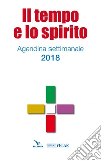 Il tempo e lo spirito. Agendina settimanale 2018 libro