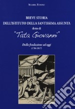 Breve storia dell'Istituto della Santissima Assunta detto di «Tata Giovanni». Dalla fondazione ad oggi (1784-2017). Ediz. a colori libro