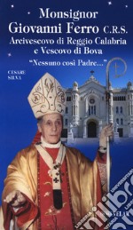 Monsignor Giovanni Ferro C.R.S.. Arcivescovo di Reggio Calabria e Vescovo di Bova. «Nessuno così Padre» libro